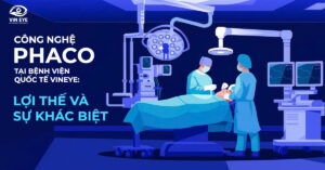 Công nghệ Phaco tại Bệnh viện Quốc tế VinEyes