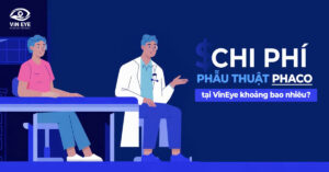 Chi phí phẫu thuật Phaco tại Bệnh viện Quốc tế VinEyes: Những yếu tố ảnh hưởng