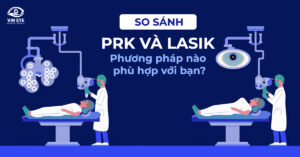 So sánh PRK và LASIK: Phương pháp nào phù hợp với bạn?