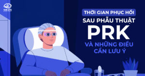 Thời gian phục hồi sau phẫu thuật PRK và những điều cần lưu ý