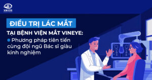 Vì sao nên điều trị lác mắt tại Bệnh viện Quốc tế VinEyes?