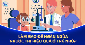 Làm sao để ngăn ngừa nhược thị hiệu quả ở trẻ nhỏ?