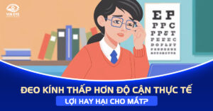 Đeo kính thấp hơn độ cận thực tế - Lợi hay hại cho mắt?