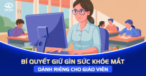 Bí quyết giữ gìn sức khỏe mắt dành riêng cho giáo viên