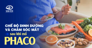 Chế độ dinh dưỡng và chăm sóc mắt sau khi mổ Phaco