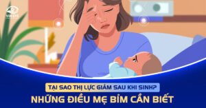 Tại sao thị lực giảm sau khi sinh? Những điều mẹ bỉm cần biết