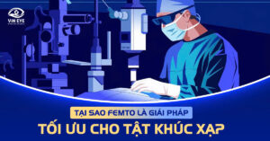 Tại sao FEMTO là giải pháp tối ưu cho tật khúc xạ?