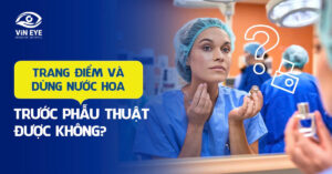 Trang điểm và dùng nước hoa trước phẫu thuật khúc xạ: Lợi hay hại?